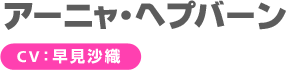 アーニャ・ヘプバーン CV：早見沙織